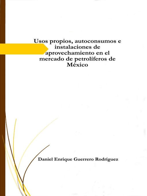 Title details for Usos propios, autoconsumos e instalaciones de aprovechamiento en el mercado de petrolíferos de México by Daniel Enrique Guerrero Rodríguez - Available